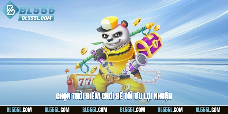 Chọn thời điểm chơi để tối ưu lợi nhuận