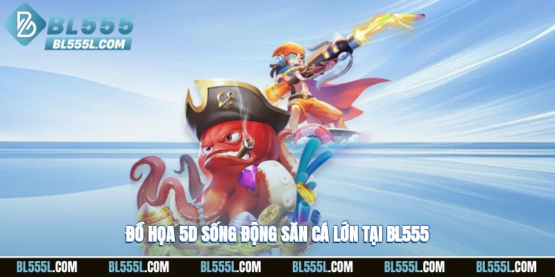 Đồ họa 5d sống động, săn cá lớn tại BL555