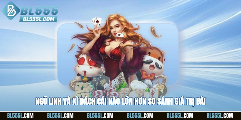 Ngũ Linh Và Xì Dách Cái Nào Lớn Hơn