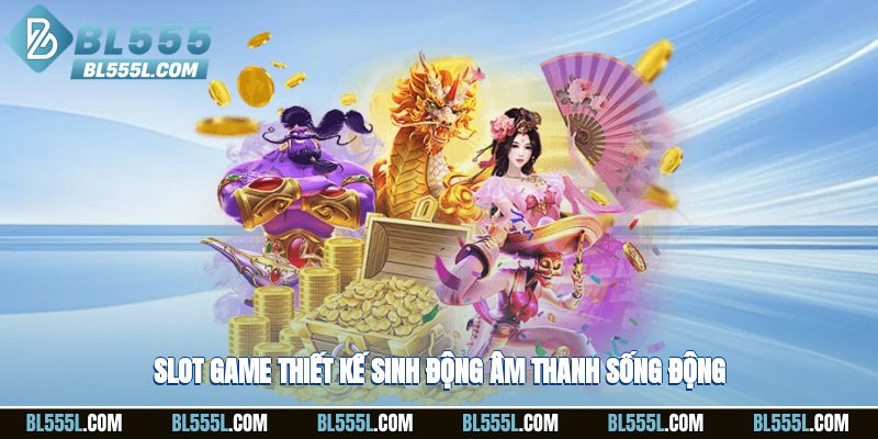 Slot game thiết kế sinh động, âm thanh sống động